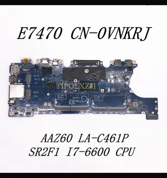CN-0VNKRJ 0VNKRJ VNKRJ Такса за Latitude E7470 дънна Платка на лаптоп AAZ60 LA-C461P С процесор SR2F1 I7-6600 100% пълно изпитване OK